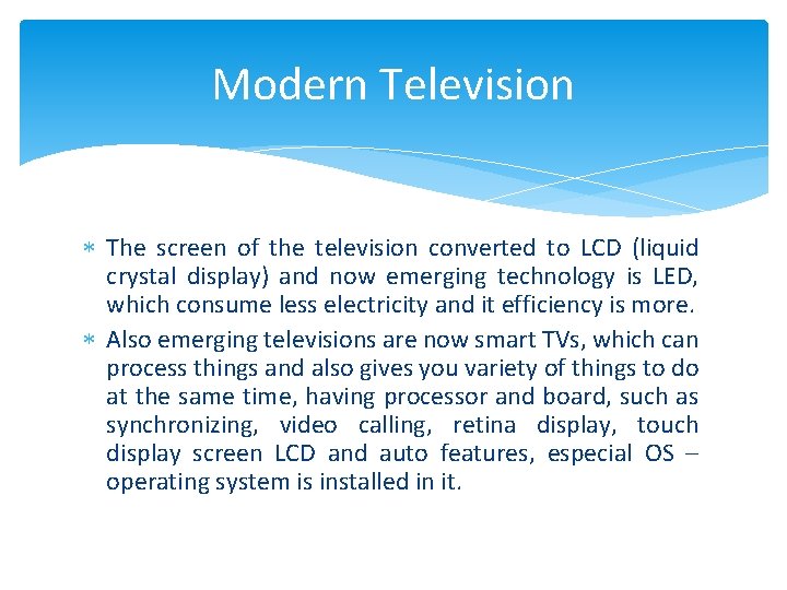 Modern Television The screen of the television converted to LCD (liquid crystal display) and