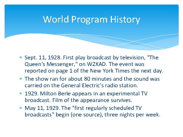 World Program History Sept. 11, 1928. First play broadcast by television, "The Queen's Messenger,