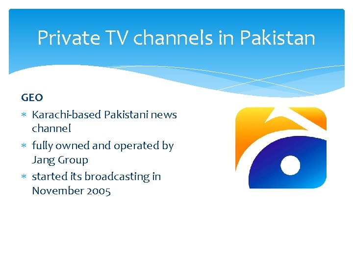 Private TV channels in Pakistan GEO Karachi-based Pakistani news channel fully owned and operated