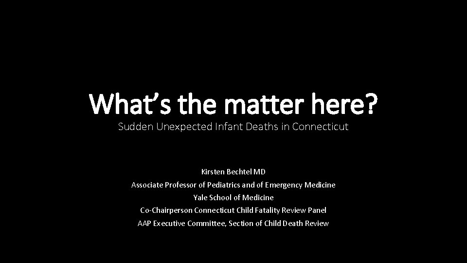 What’s the matter here? Sudden Unexpected Infant Deaths in Connecticut Kirsten Bechtel MD Associate