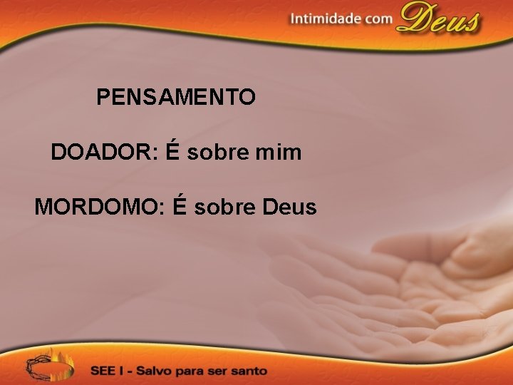 PENSAMENTO DOADOR: É sobre mim MORDOMO: É sobre Deus 