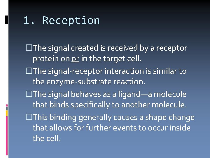 1. Reception �The signal created is received by a receptor protein on or in