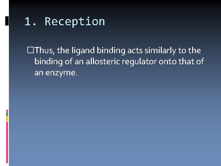 1. Reception �Thus, the ligand binding acts similarly to the binding of an allosteric