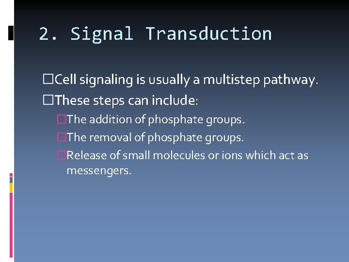 2. Signal Transduction �Cell signaling is usually a multistep pathway. �These steps can include: