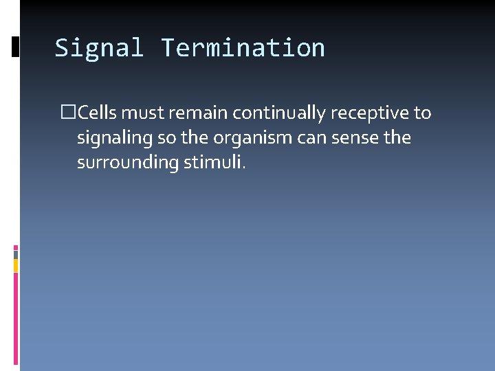 Signal Termination �Cells must remain continually receptive to signaling so the organism can sense