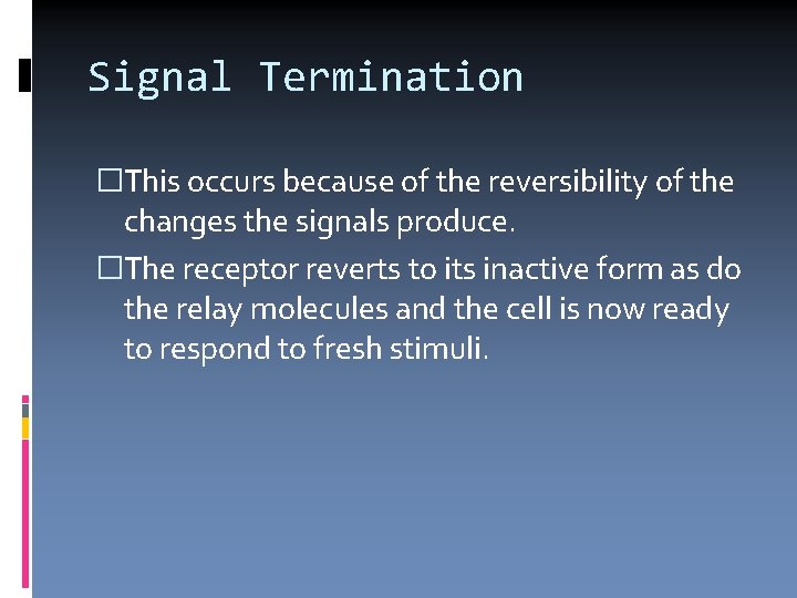 Signal Termination �This occurs because of the reversibility of the changes the signals produce.