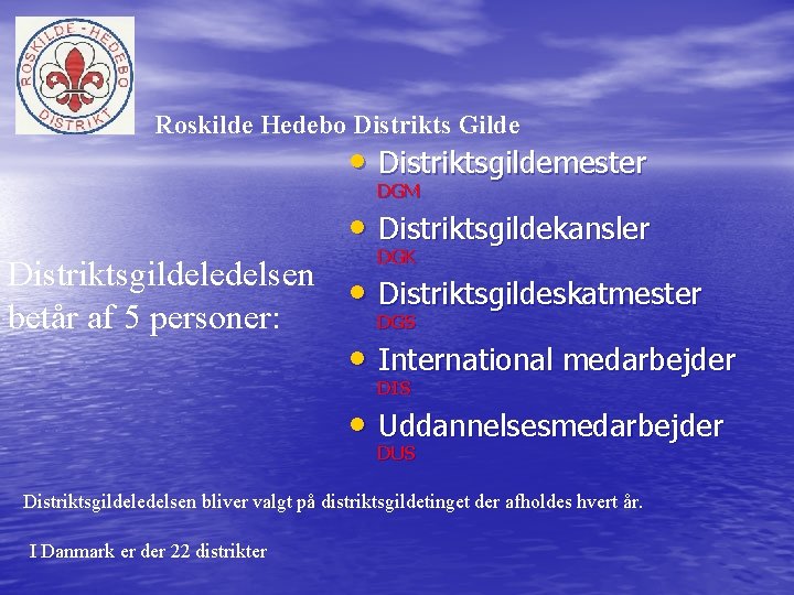 Roskilde Hedebo Distrikts Gilde • Distriktsgildemester DGM • Distriktsgildekansler DGK Distriktsgildeledelsen • Distriktsgildeskatmester betår