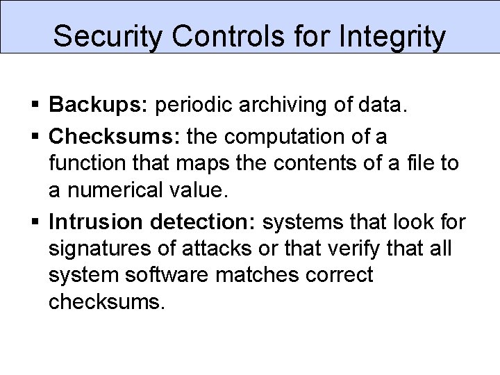 Security Controls for Integrity § Backups: periodic archiving of data. § Checksums: the computation