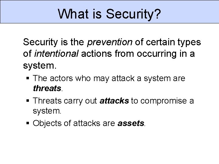 What is Security? Security is the prevention of certain types of intentional actions from