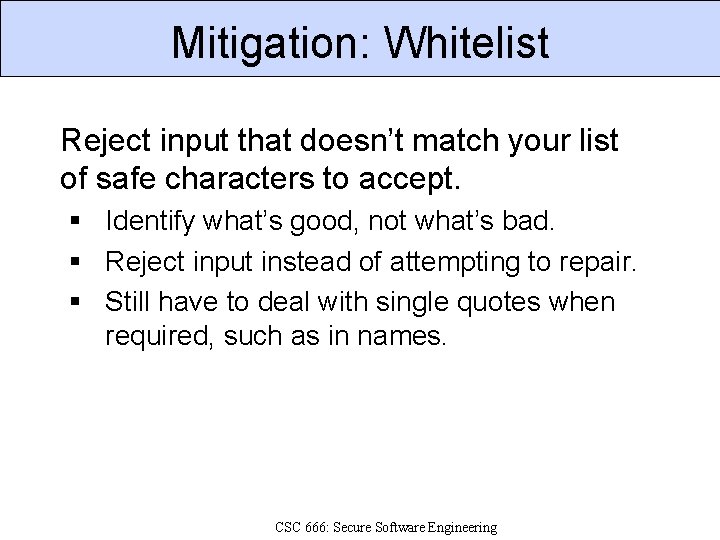 Mitigation: Whitelist Reject input that doesn’t match your list of safe characters to accept.