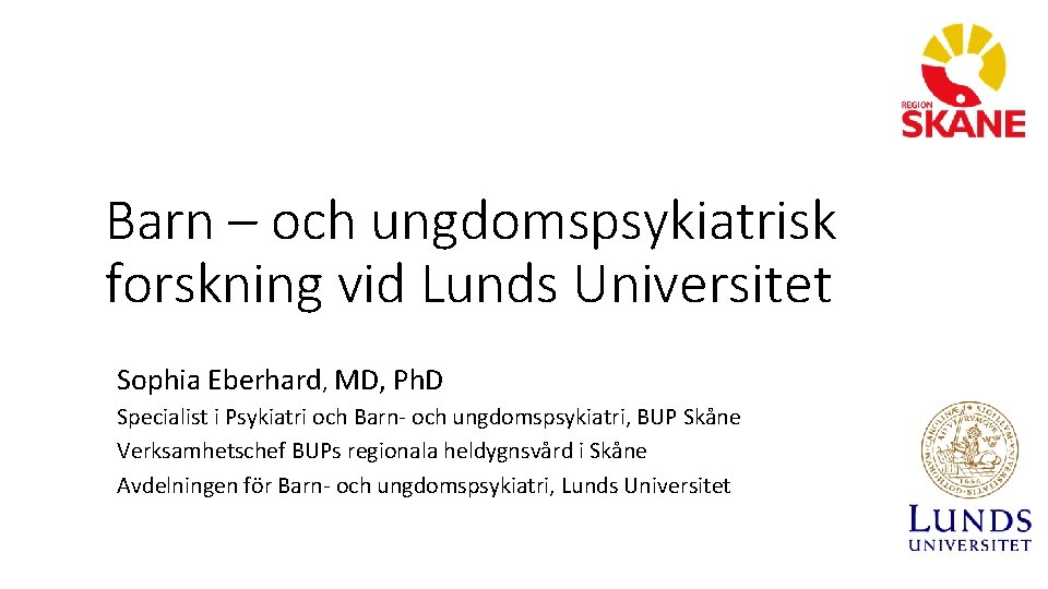 Barn – och ungdomspsykiatrisk forskning vid Lunds Universitet Sophia Eberhard, MD, Ph. D Specialist