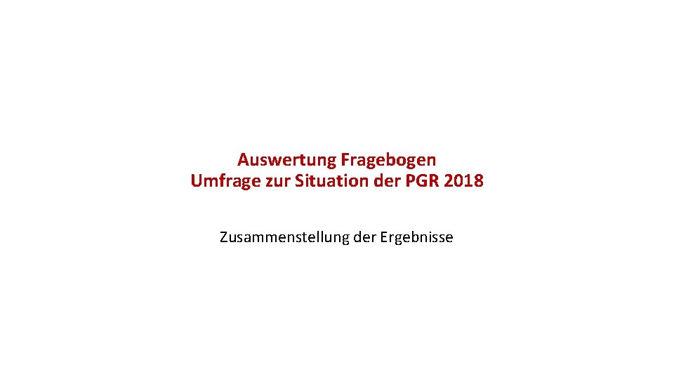 Auswertung Fragebogen Umfrage zur Situation der PGR 2018 Zusammenstellung der Ergebnisse 