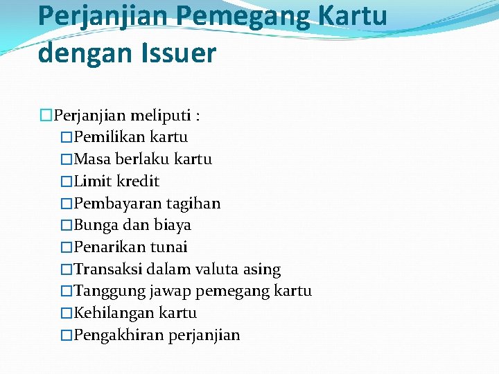 Perjanjian Pemegang Kartu dengan Issuer �Perjanjian meliputi : �Pemilikan kartu �Masa berlaku kartu �Limit