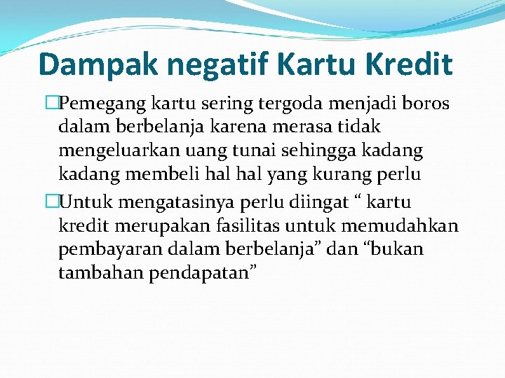 Dampak negatif Kartu Kredit �Pemegang kartu sering tergoda menjadi boros dalam berbelanja karena merasa