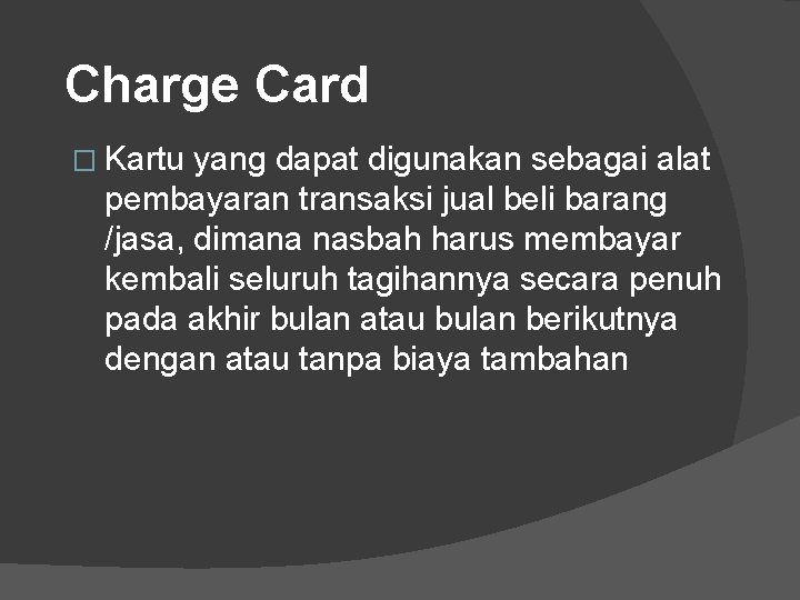 Charge Card � Kartu yang dapat digunakan sebagai alat pembayaran transaksi jual beli barang