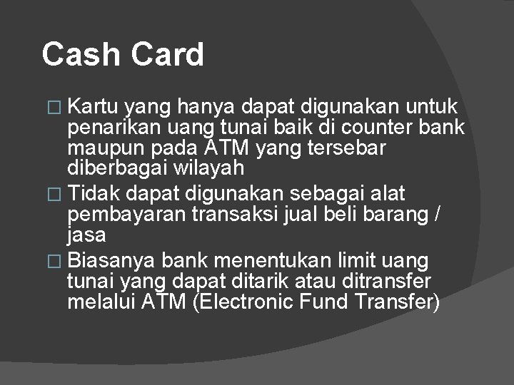 Cash Card � Kartu yang hanya dapat digunakan untuk penarikan uang tunai baik di