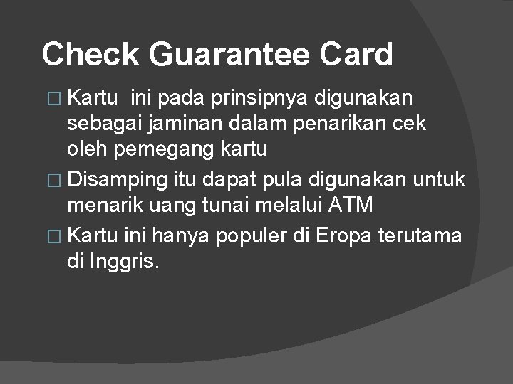 Check Guarantee Card � Kartu ini pada prinsipnya digunakan sebagai jaminan dalam penarikan cek