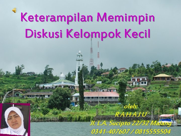 Keterampilan Memimpin Diskusi Kelompok Kecil oleh: RAHAJU Jl. L. A. Sucipto 22/32 Malang 0341