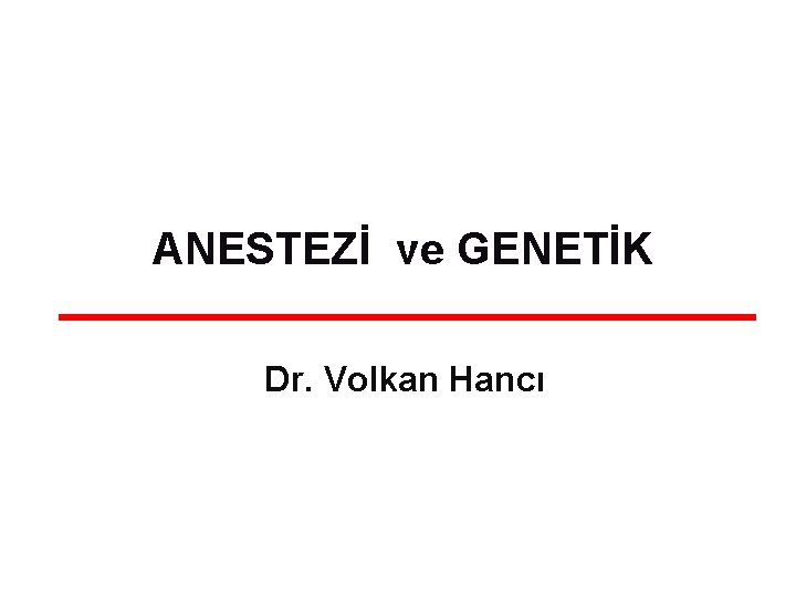 ANESTEZİ ve GENETİK Dr. Volkan Hancı 