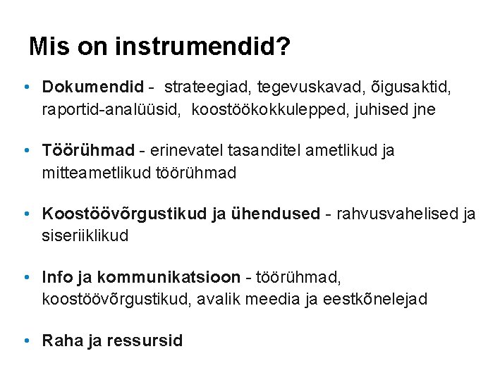 Mis on instrumendid? • Dokumendid - strateegiad, tegevuskavad, õigusaktid, raportid-analüüsid, koostöökokkulepped, juhised jne •