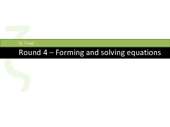 ζ Dr Frost Round 4 – Forming and solving equations 