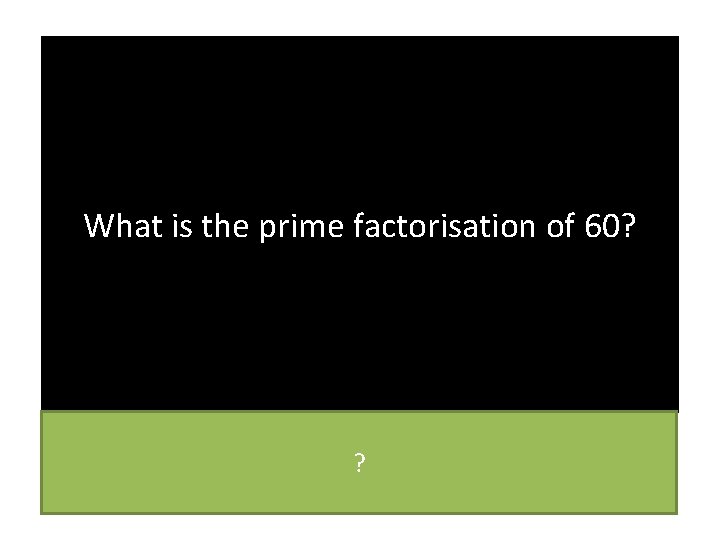 What is the prime factorisation of 60? ? 