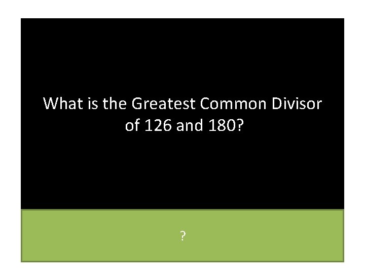 What is the Greatest Common Divisor of 126 and 180? ? 