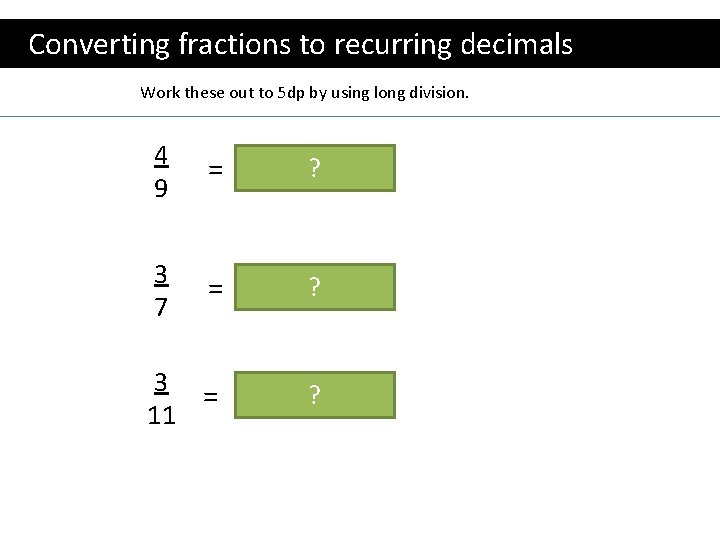 Converting fractions to recurring decimals Work these out to 5 dp by using long