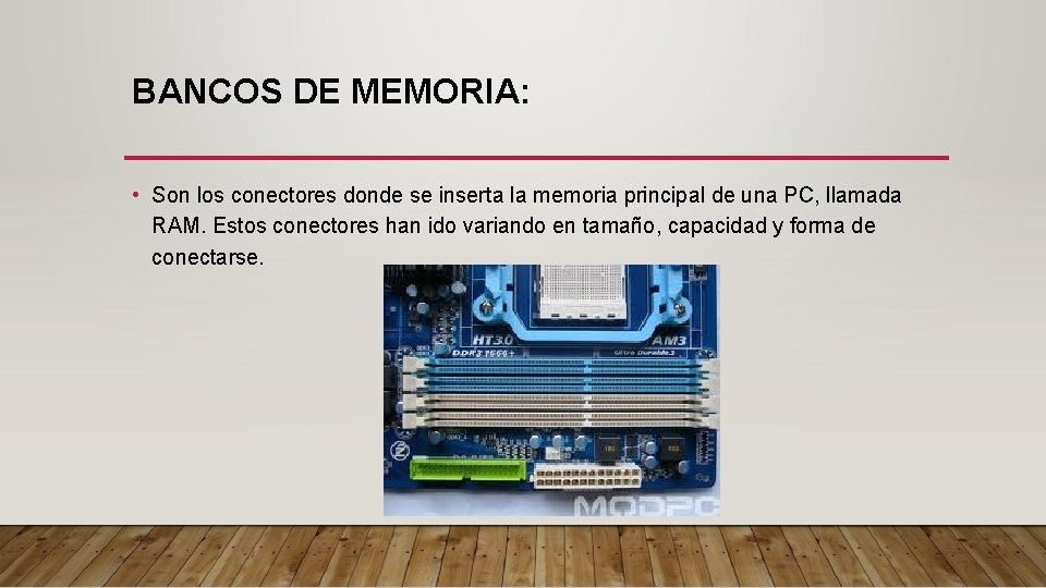 BANCOS DE MEMORIA: • Son los conectores donde se inserta la memoria principal de