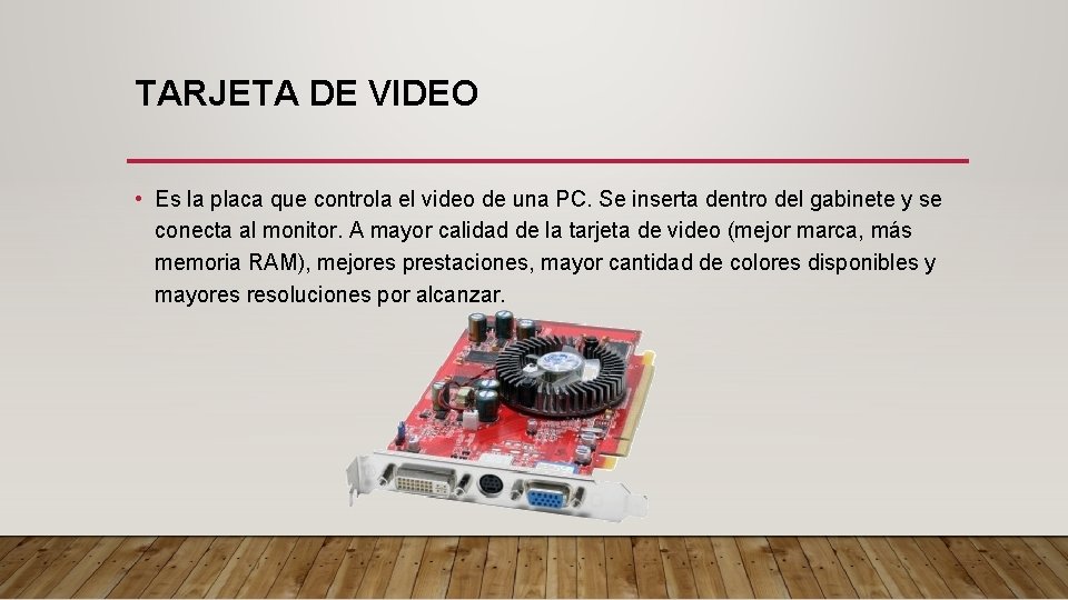 TARJETA DE VIDEO • Es la placa que controla el video de una PC.