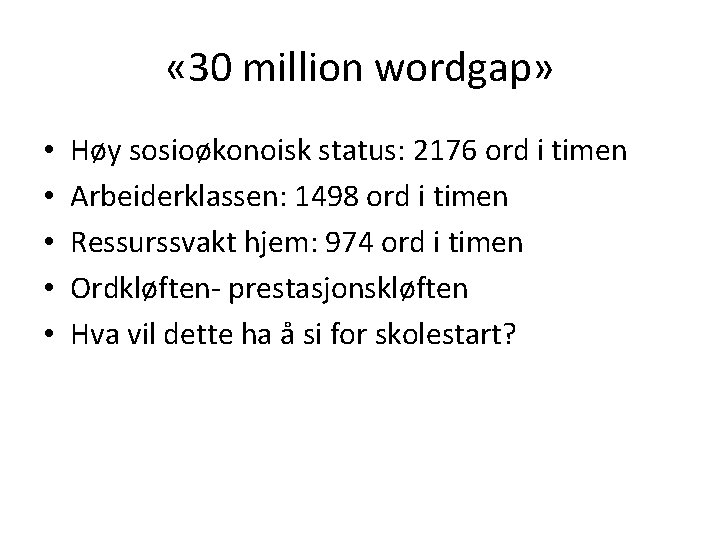  « 30 million wordgap» • • • Høy sosioøkonoisk status: 2176 ord i