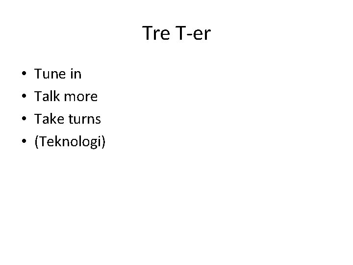 Tre T-er • • Tune in Talk more Take turns (Teknologi) 