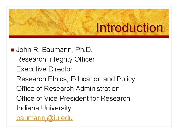 Introduction n John R. Baumann, Ph. D. Research Integrity Officer Executive Director Research Ethics,