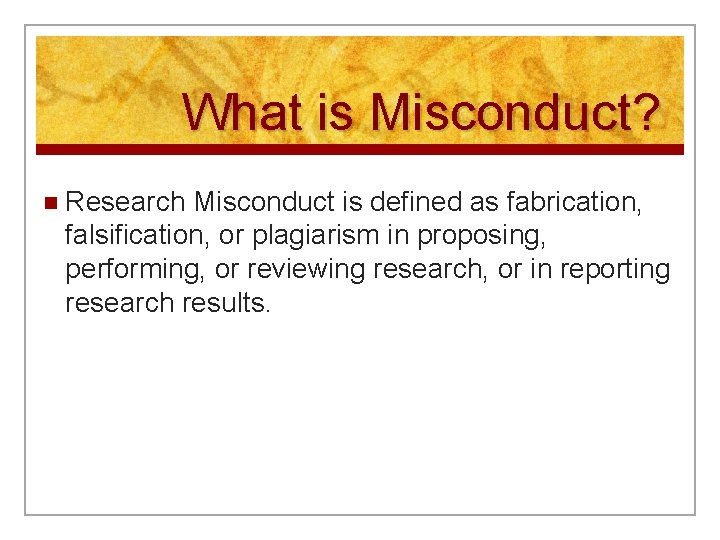 What is Misconduct? n Research Misconduct is defined as fabrication, falsification, or plagiarism in