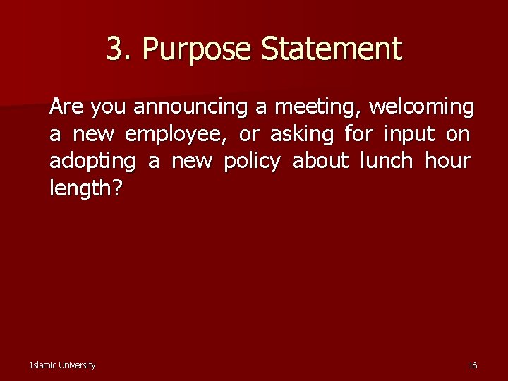3. Purpose Statement Are you announcing a meeting, welcoming a new employee, or asking