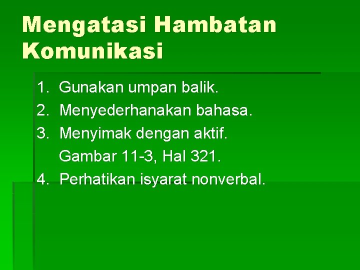 Mengatasi Hambatan Komunikasi 1. 2. 3. Gunakan umpan balik. Menyederhanakan bahasa. Menyimak dengan aktif.
