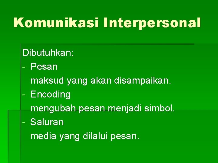 Komunikasi Interpersonal Dibutuhkan: - Pesan maksud yang akan disampaikan. - Encoding mengubah pesan menjadi