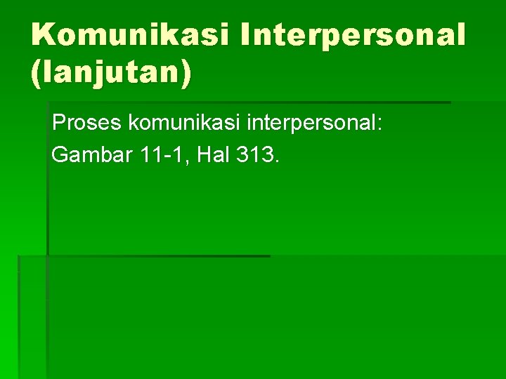 Komunikasi Interpersonal (lanjutan) Proses komunikasi interpersonal: Gambar 11 -1, Hal 313. 