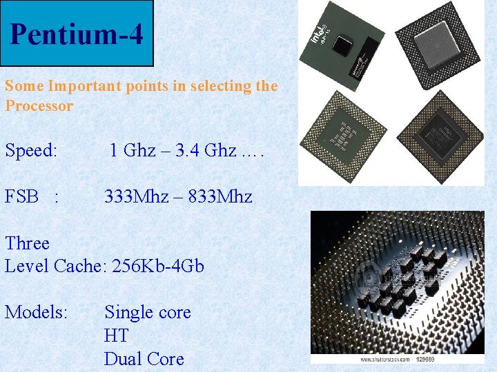 Pentium-4 Some Important points in selecting the Processor Speed: 1 Ghz – 3. 4