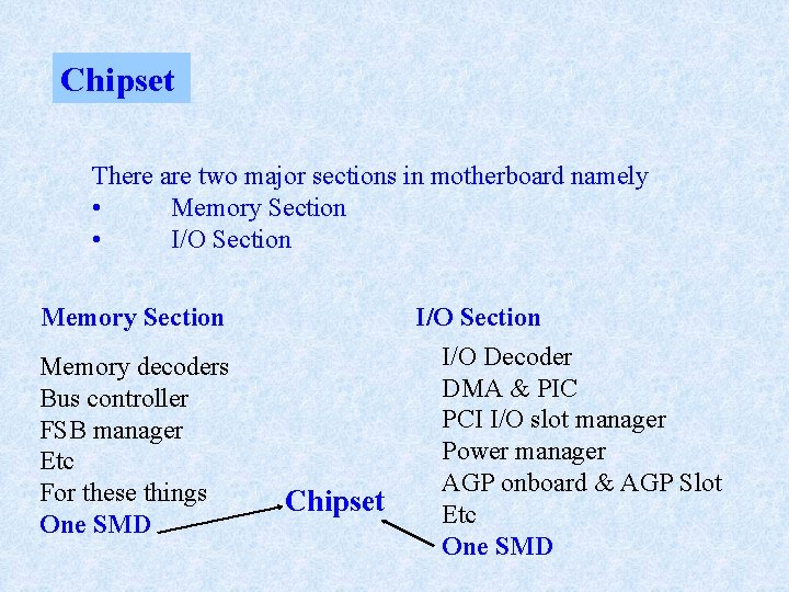 Chipset There are two major sections in motherboard namely • Memory Section • I/O