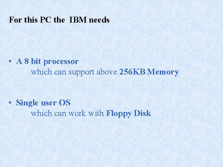 For this PC the IBM needs • A 8 bit processor which can support