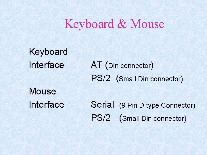 Keyboard & Mouse Keyboard Interface Mouse Interface AT (Din connector) PS/2 (Small Din connector)