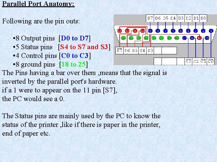 Parallel Port Anatomy: Following are the pin outs: • 8 Output pins [D 0