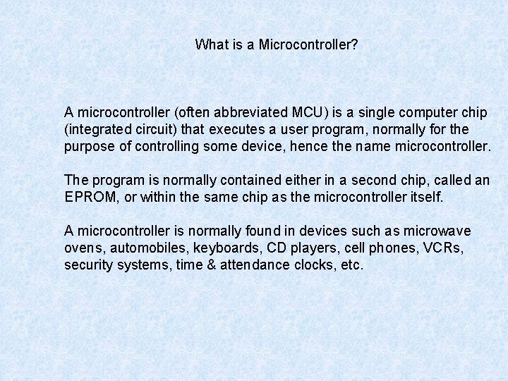 What is a Microcontroller? A microcontroller (often abbreviated MCU) is a single computer chip
