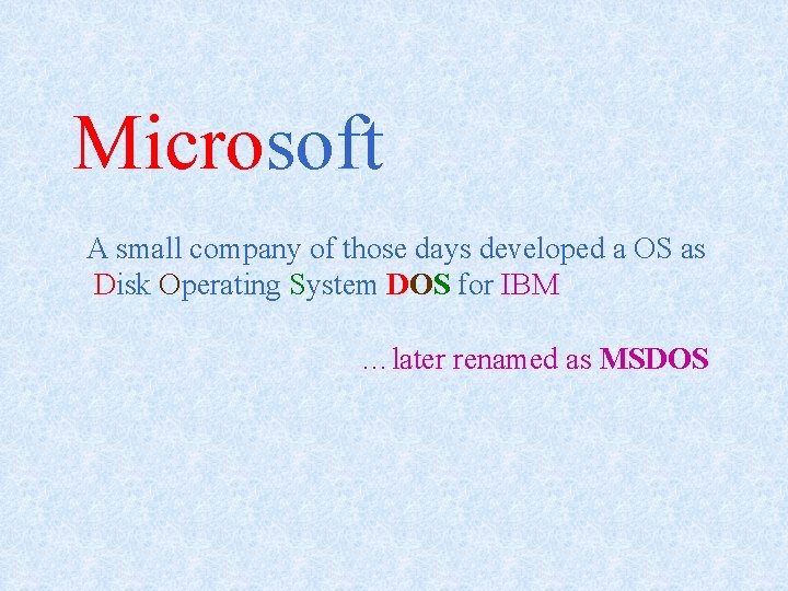 Microsoft A small company of those days developed a OS as Disk Operating System
