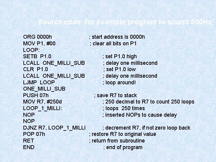 Source code for example program to sound 500 Hz ORG 0000 h MOV P