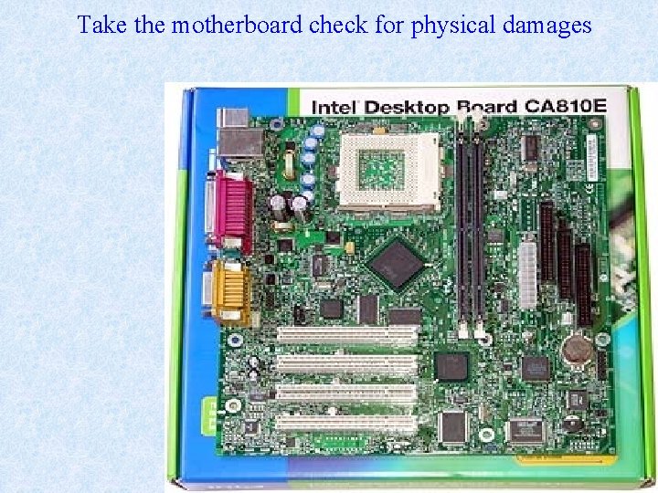 Take the motherboard check for physical damages 