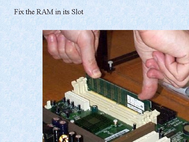 Fix the RAM in its Slot 