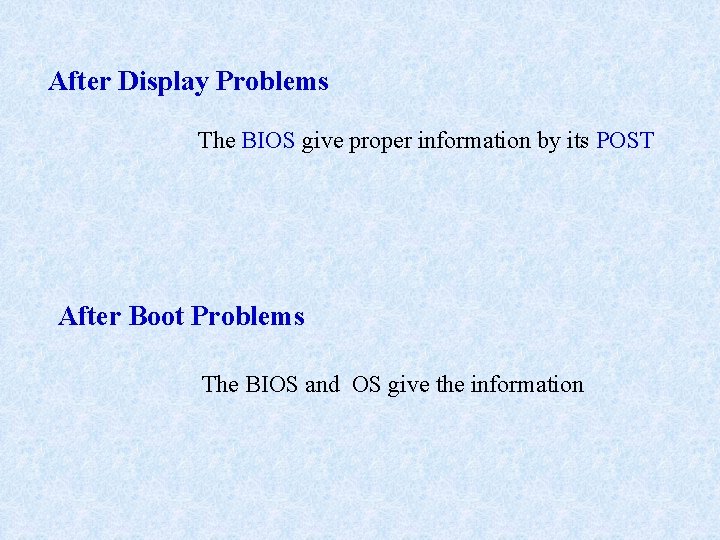 After Display Problems The BIOS give proper information by its POST After Boot Problems