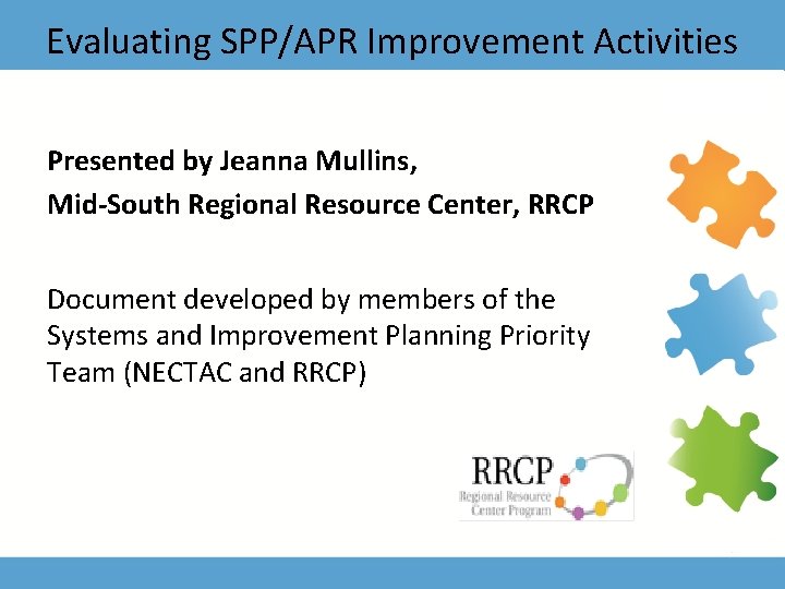 Evaluating SPP/APR Improvement Activities Presented by Jeanna Mullins, Mid-South Regional Resource Center, RRCP Document